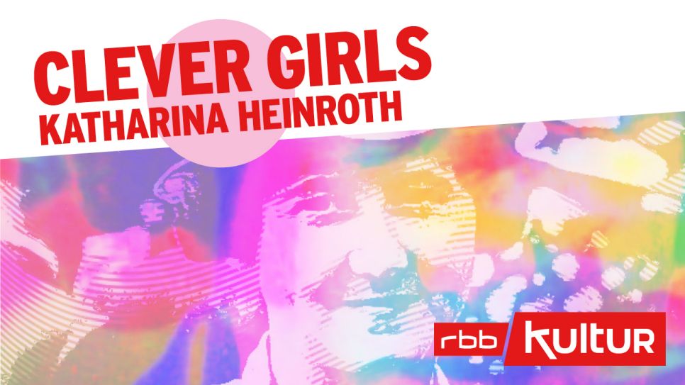 Podcast | Clever Girls | Katharina Heinroth © rbbKultur