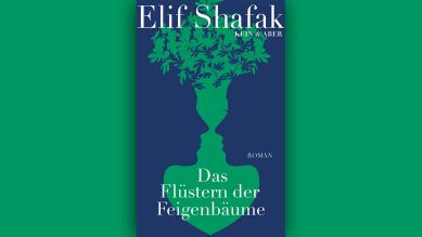 Elif Shafak: Das Flüstern der Feigenbäume © Kein & Aber