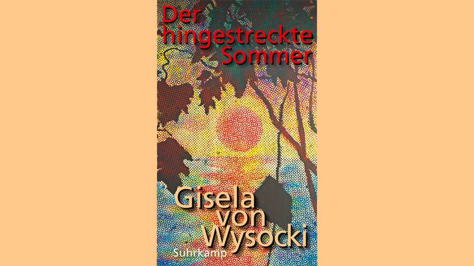 Gisela von Wysocki: Der hingestreckte Sommer © Suhrkamp
