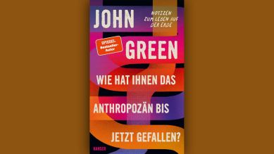 John Green: Wie hat Ihnen das Anthropozän bis jetzt gefallen? © Hanser