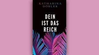 Katharina Döbler: Dein ist das Reich © Claassen