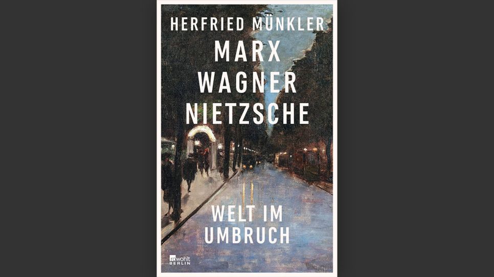 Herfried Münkler "Marx, Wagner, Nietzsche: Welt im Umbruch" ©  Rowohlt Berlin, 2021