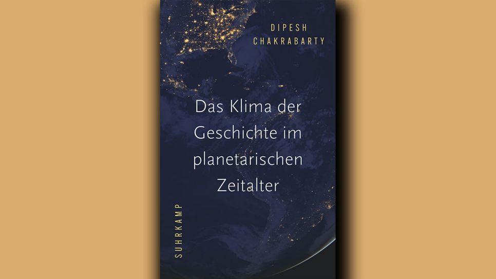 Dipesh Chakrabarty: Das Klima der Geschichte im planetarischen Zeitalter © Suhrkamp
