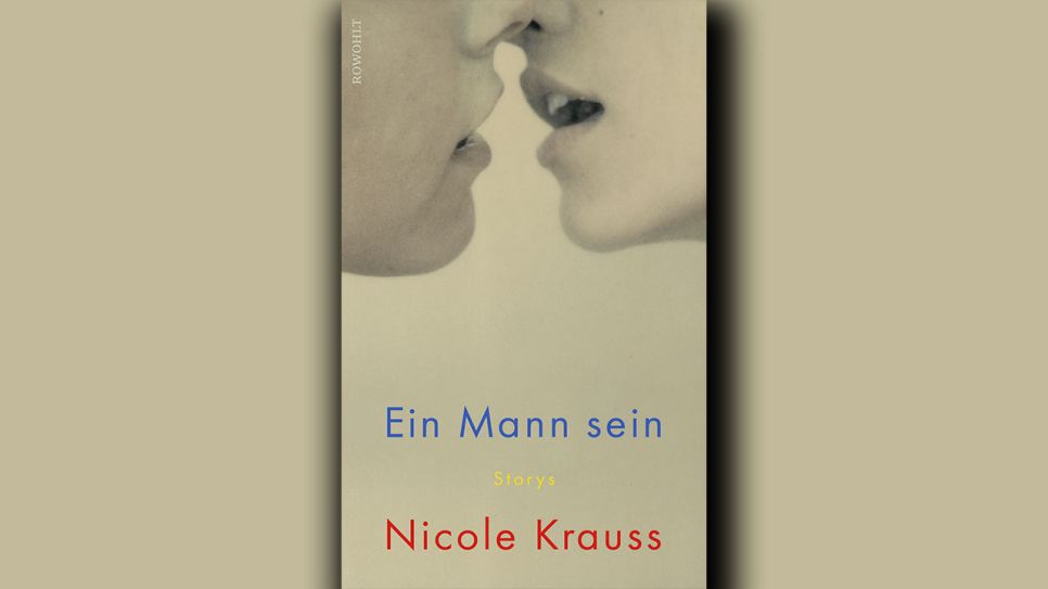 Nicole Krauss: Ein Mann sein © Rowohlt