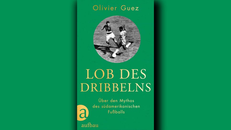 Olivier Guez: Lob des Dribbelns © Aufbau Verlag