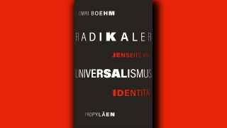 Omri Boehm: Radikaler Universalismus © Propyläen Verlag