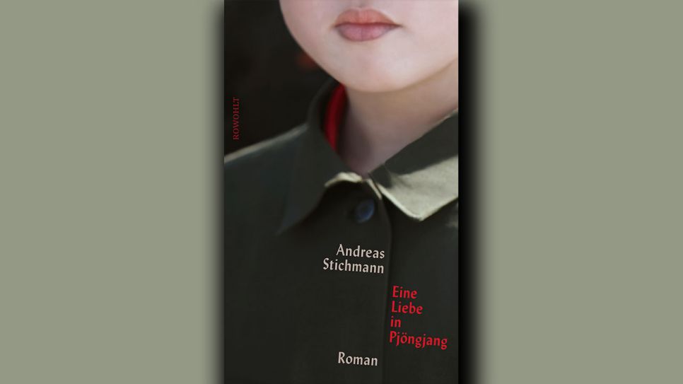 Andreas Stichmann: Eine Liebe in Pjöngjang © Rowohlt