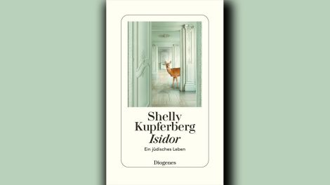 Shelly Kupferberg: "Isidor. Ein jüdisches Leben", Diogenes, 2022, 256 Seiten, 24,00 Euro, ISBN 978-3-257-07206-8