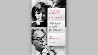 Ingeborg Bachmann/ Max Frisch: Wir haben es nicht gut gemacht © Suhrkamp-