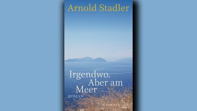 Arnold Stadler: Irgendwo aber am Meer © S. Fischer