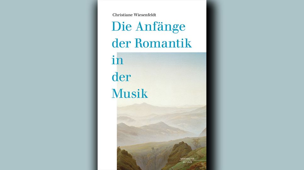 Christiane Wiesenfeldt: Die Anfänge der Romantik in der Musik © Bärenreiter-Verlag
