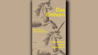 Bernd Roling, Julia Weitbrecht: Das Einhorn. Geschichte einer Faszination © Hanser Verlag