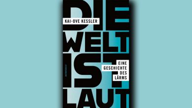 Kai-Ove Kessler: Die Welt ist laut. Eine Geschichte des Lärms © Rowohlt-Verlag