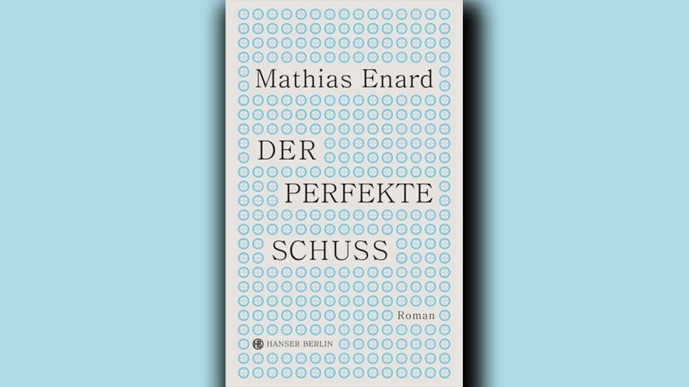 Mathias Enard: Der perfekte Schuss © Hanser Berlin