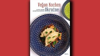 Lukas Jakobi, Kateryna Kuprych: Vegan kochen - Ukraine © Ventil Verlag