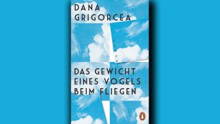 Dana Grigorcea: Das Gewicht eines Vogels beim Fliegen © Penguin