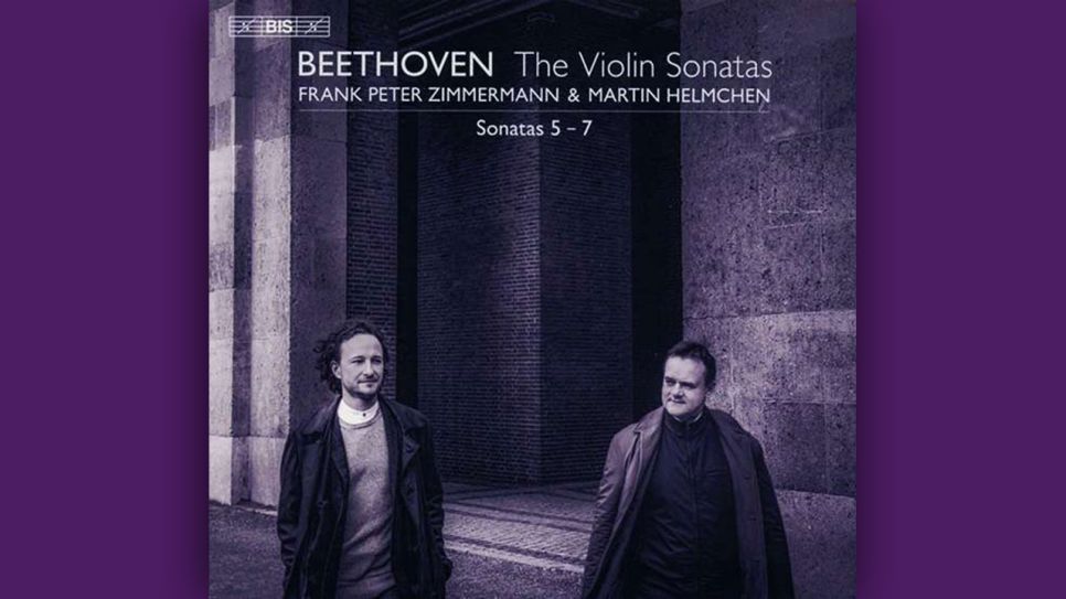 Ludwig van Beethoven: Violinsonaten 5 - 7; Frank-Peter Zimmermann, Violine und Martin Helmchen, Klavier © BIS