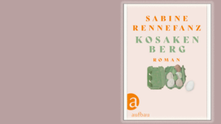 DER TAG Buchtipp - Buchcover Sabine Rennefanz "Kosakenberg", Quelle: aufbau Verlag