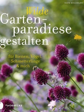 Wilde Gartenparadiese gestalten - für Bienen, Vögel, Schmetterlinge & mich (Quelle: Thorbecke)